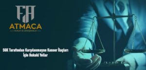 SGK Tarafından Karşılanmayan Kanser İlaçları İçin Hukuki Yollar